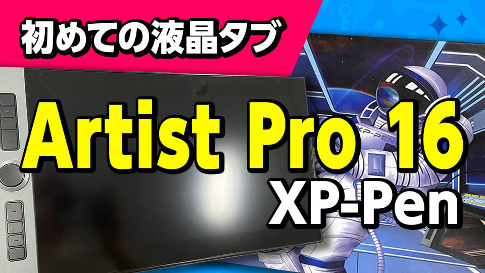 初めての液晶タブレットは「Artist Pro 16」がおすすめ！XPPenのコスパ